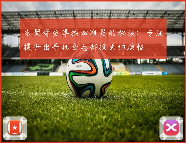 东契奇分享找回准星的秘诀：专注提升出手机会忘却投丢的烦恼