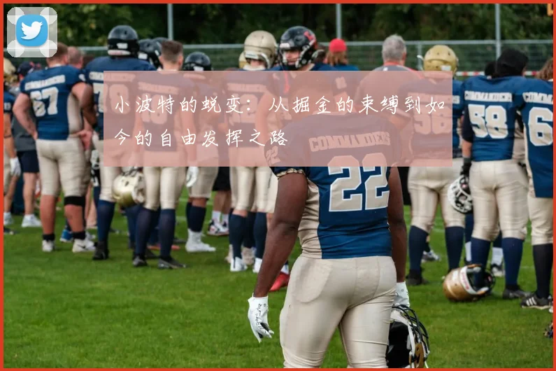 小波特的蜕变：从掘金的束缚到如今的自由发挥之路