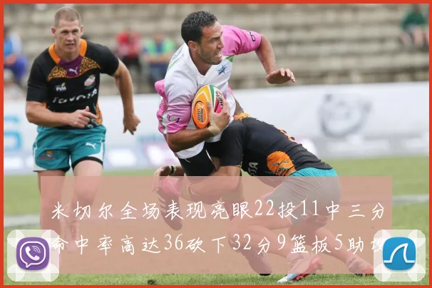 米切尔全场表现亮眼22投11中三分命中率高达36砍下32分9篮板5助攻正负值13